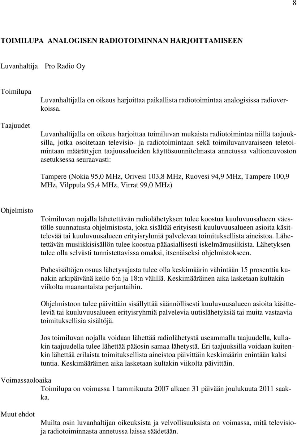 taajuusalueiden käyttösuunnitelmasta annetussa valtioneuvoston asetuksessa seuraavasti: Tampere (Nokia 95,0 MHz, Orivesi 103,8 MHz, Ruovesi 94,9 MHz, Tampere 100,9 MHz, Vilppula 95,4 MHz, Virrat 99,0