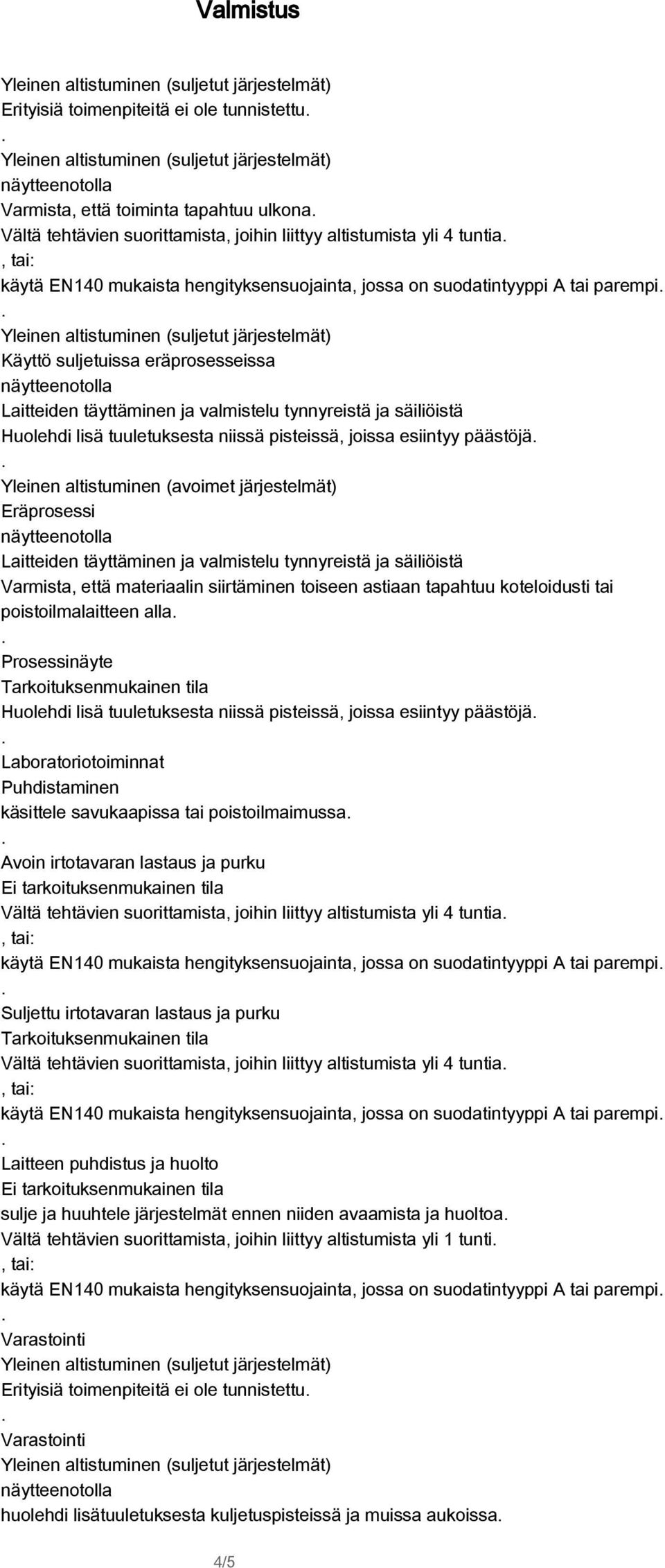 pisteissä, joissa esiintyy päästöjä Yleinen altistuminen (avoimet järjestelmät) Eräprosessi Laitteiden täyttäminen ja valmistelu tynnyreistä ja säiliöistä Varmista, että materiaalin siirtäminen