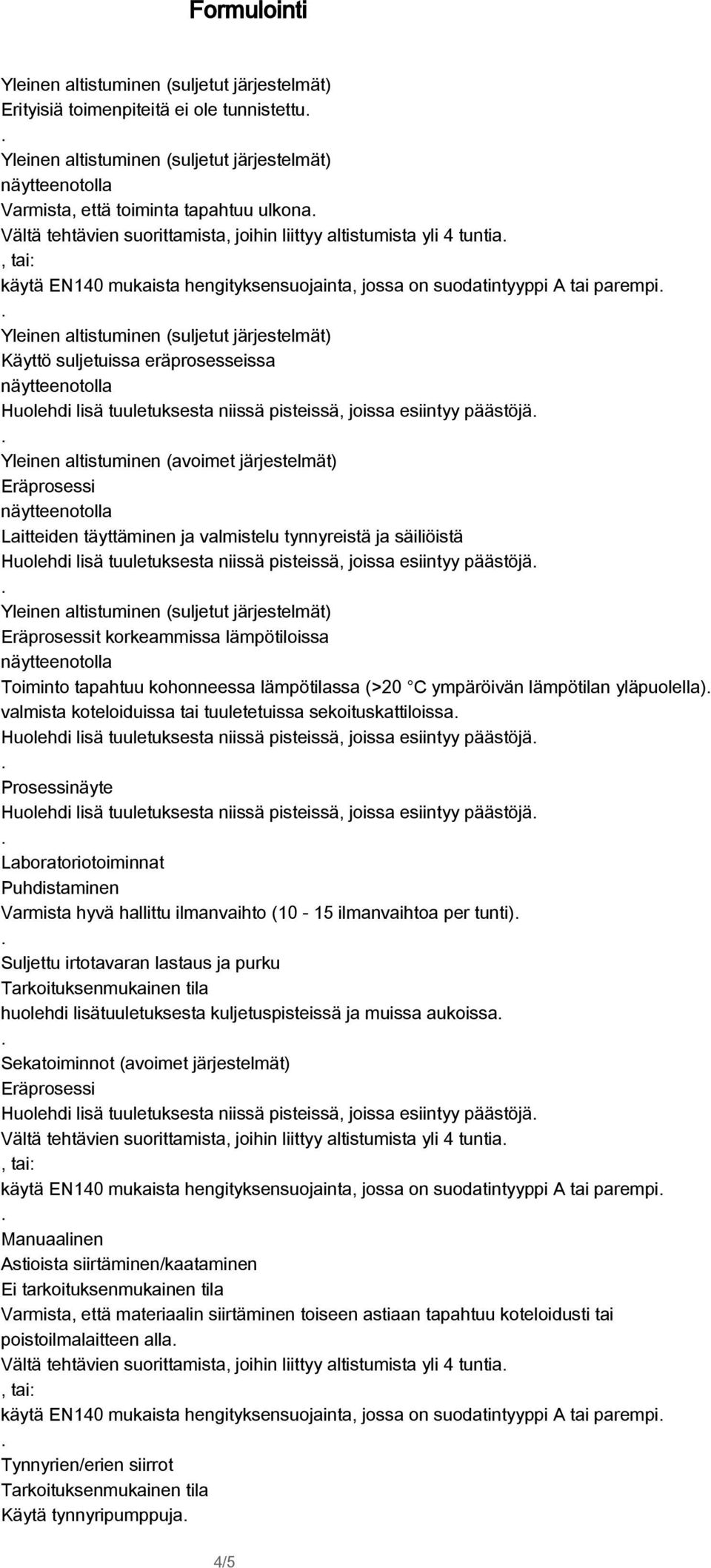 järjestelmät) Eräprosessi Laitteiden täyttäminen ja valmistelu tynnyreistä ja säiliöistä Huolehdi lisä tuuletuksesta niissä pisteissä, joissa esiintyy päästöjä Eräprosessit korkeammissa lämpötiloissa