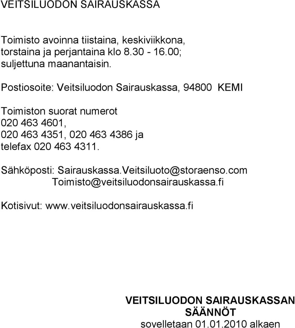 Postiosoite: Veitsiluodon Sairauskassa, 94800 KEMI Toimiston suorat numerot 020 463 4601, 020 463 4351, 020 463 4386