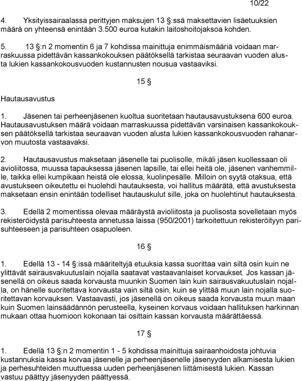 vastaaviksi. Hautausavustus 15 1. Jäsenen tai perheenjäsenen kuoltua suoritetaan hautausavustuksena 600 euroa.