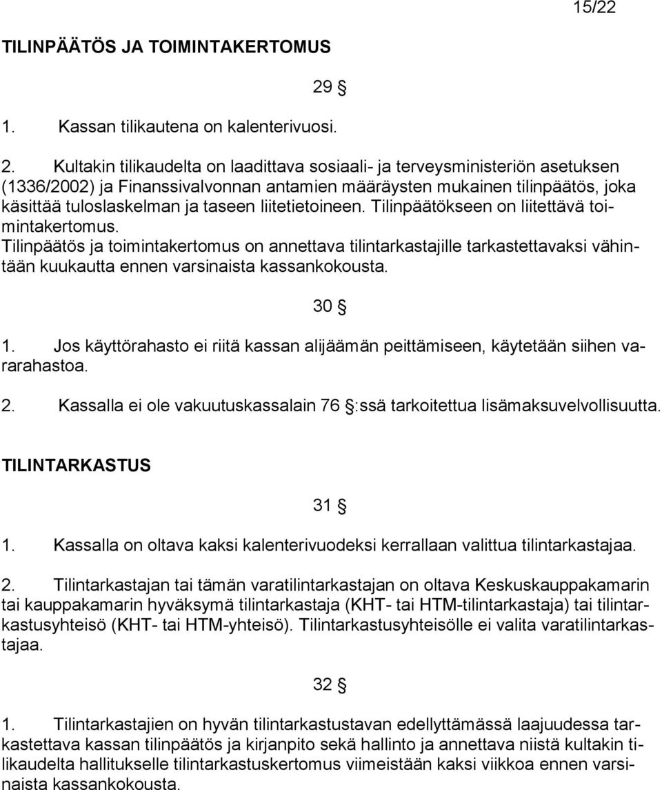 Kultakin tilikaudelta on laadittava sosiaali- ja terveysministeriön asetuksen (1336/2002) ja Finanssivalvonnan antamien määräysten mukainen tilinpäätös, joka käsittää tuloslaskelman ja taseen
