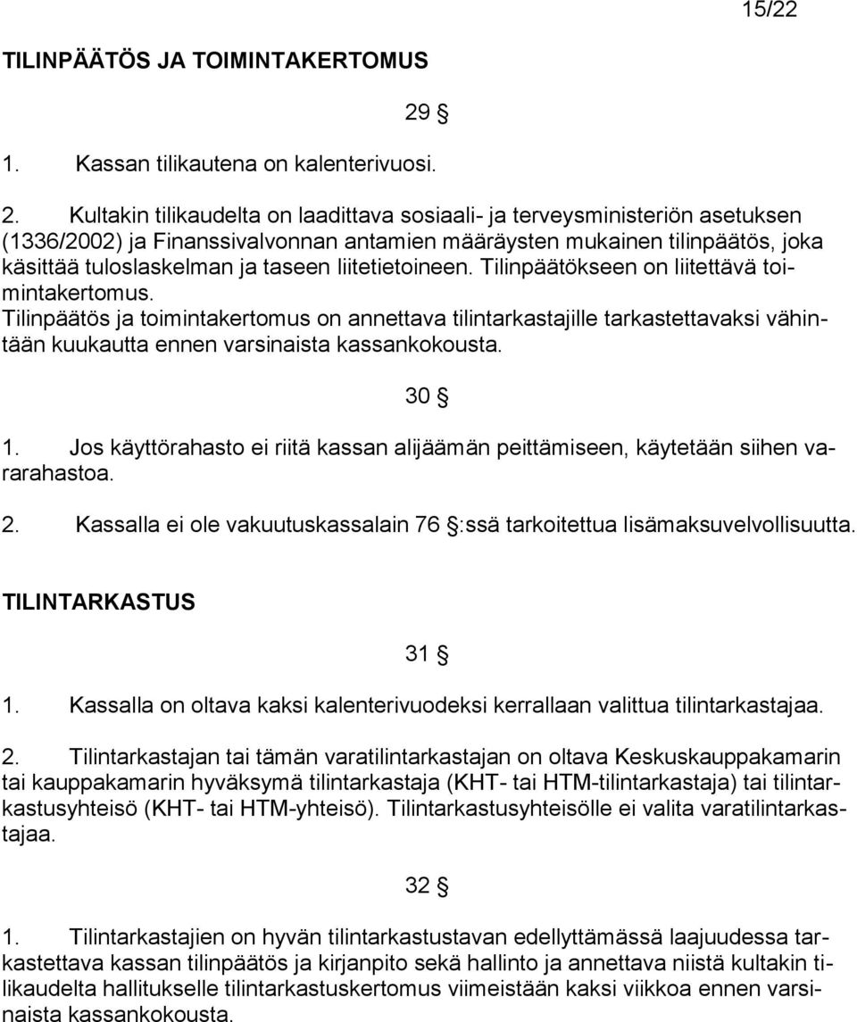 Kultakin tilikaudelta on laadittava sosiaali- ja terveysministeriön asetuksen (1336/2002) ja Finanssivalvonnan antamien määräysten mukainen tilinpäätös, joka käsittää tuloslaskelman ja taseen