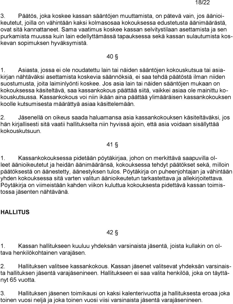 Asiasta, jossa ei ole noudatettu lain tai näiden sääntöjen kokouskutsua tai asiakirjan nähtäväksi asettamista koskevia säännöksiä, ei saa tehdä päätöstä ilman niiden suostumusta, joita laiminlyönti