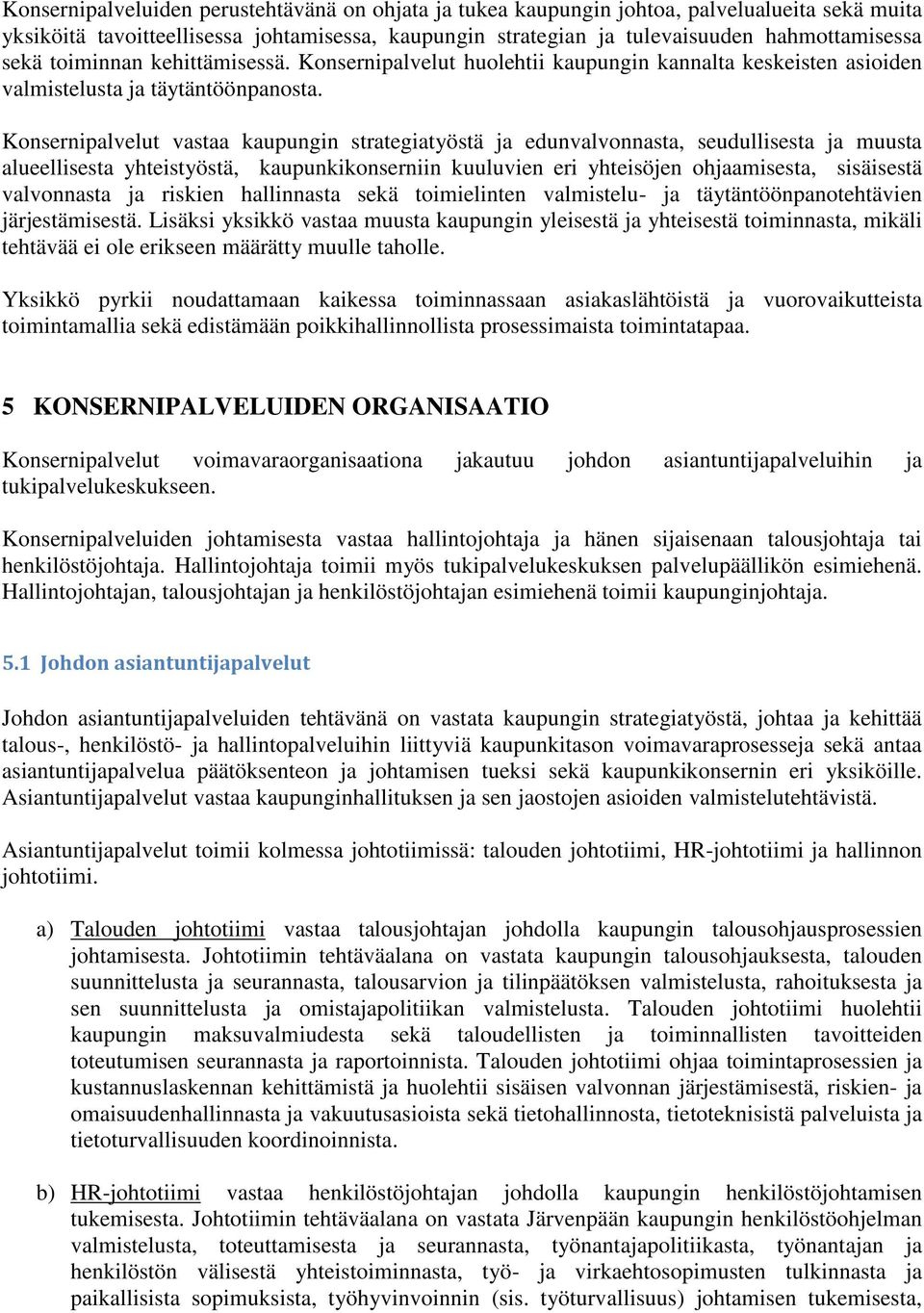 Konsernipalvelut vastaa kaupungin strategiatyöstä ja edunvalvonnasta, seudullisesta ja muusta alueellisesta yhteistyöstä, kaupunkikonserniin kuuluvien eri yhteisöjen ohjaamisesta, sisäisestä