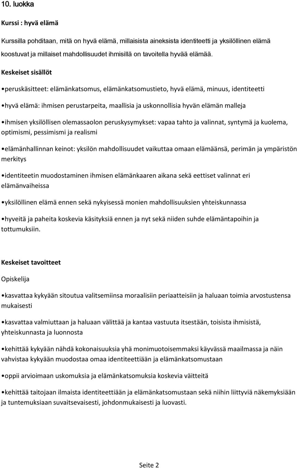 Keskeiset sisällöt peruskäsitteet: elämänkatsomus, elämänkatsomustieto, hyvä elämä, minuus, identiteetti hyvä elämä: ihmisen perustarpeita, maallisia ja uskonnollisia hyvän elämän malleja ihmisen