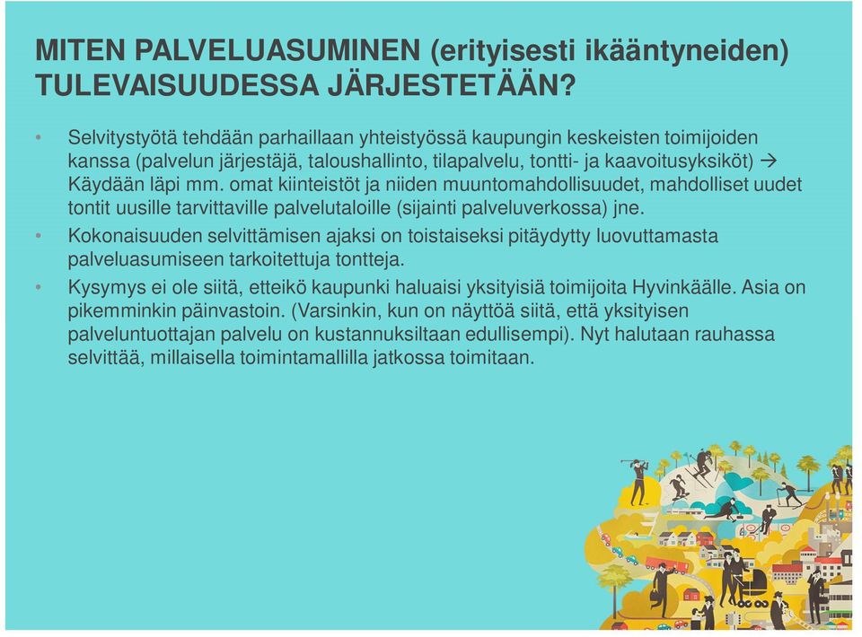 omat kiinteistöt ja niiden muuntomahdollisuudet, mahdolliset uudet tontit uusille tarvittaville palvelutaloille (sijainti palveluverkossa) jne.