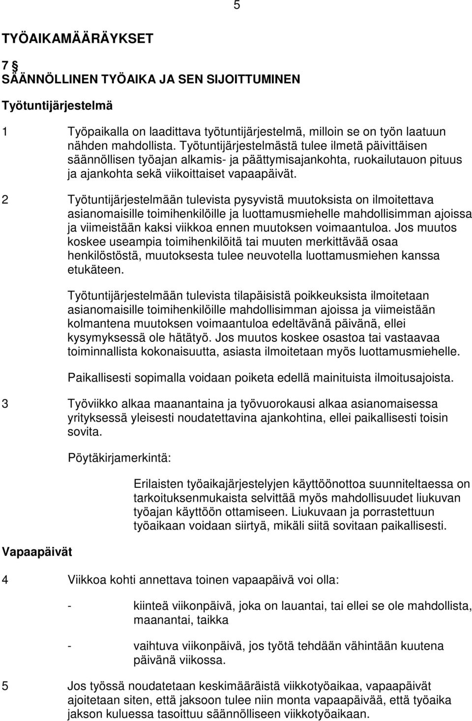 2 Työtuntijärjestelmään tulevista pysyvistä muutoksista on ilmoitettava asianomaisille toimihenkilöille ja luottamusmiehelle mahdollisimman ajoissa ja viimeistään kaksi viikkoa ennen muutoksen