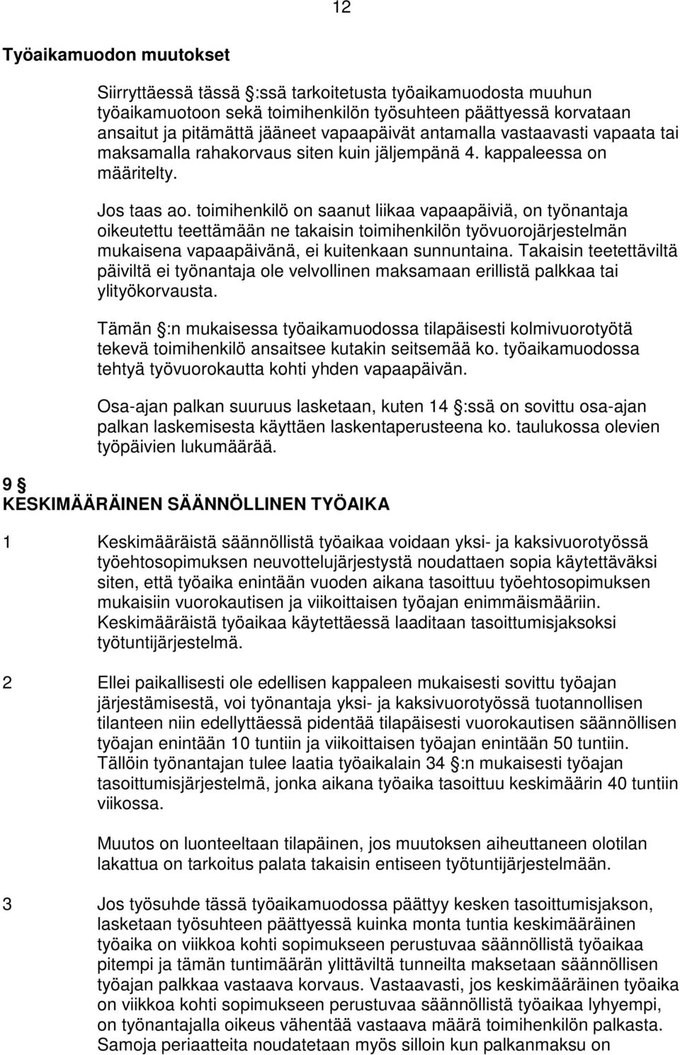 toimihenkilö on saanut liikaa vapaapäiviä, on työnantaja oikeutettu teettämään ne takaisin toimihenkilön työvuorojärjestelmän mukaisena vapaapäivänä, ei kuitenkaan sunnuntaina.