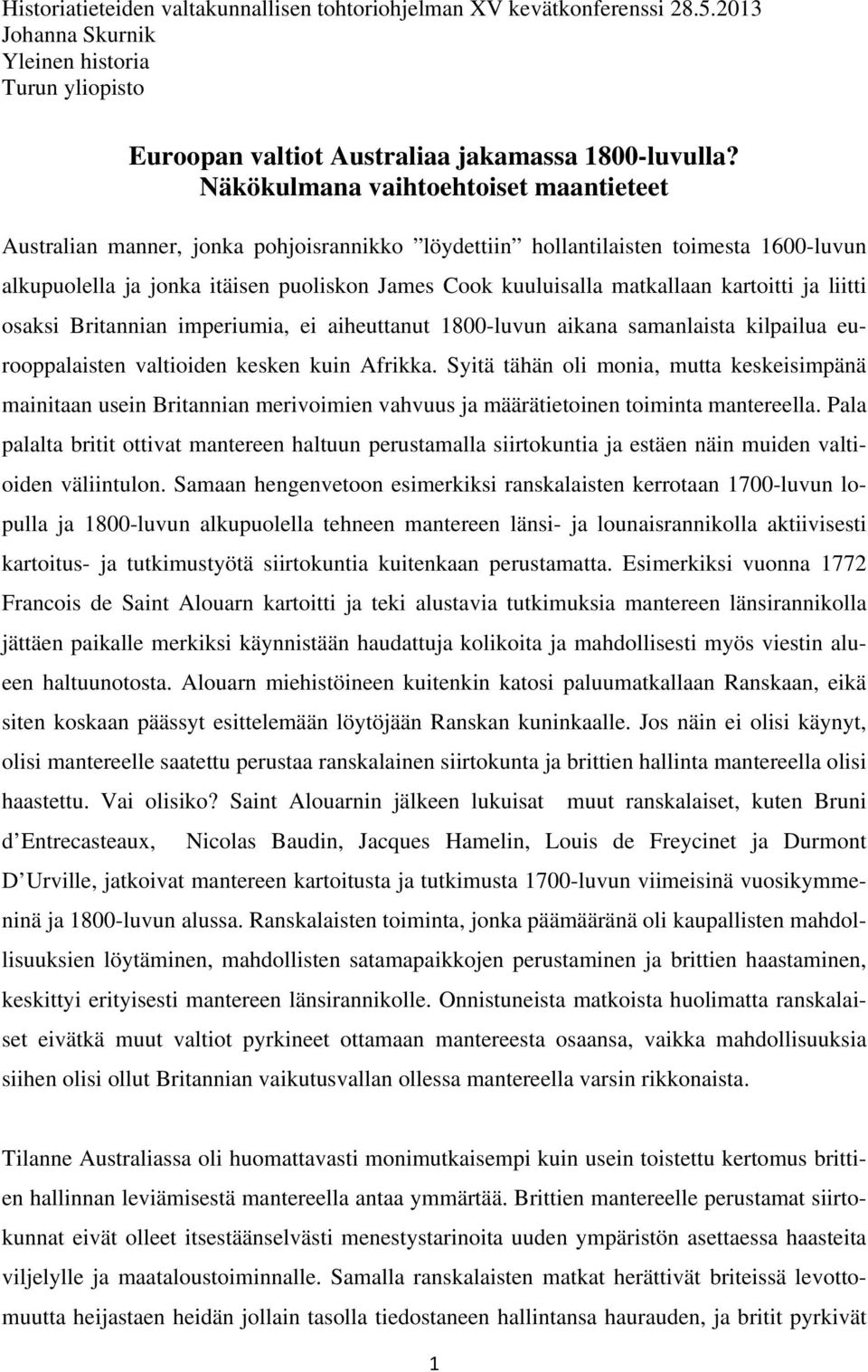 matkallaan kartoitti ja liitti osaksi Britannian imperiumia, ei aiheuttanut 1800-luvun aikana samanlaista kilpailua eurooppalaisten valtioiden kesken kuin Afrikka.
