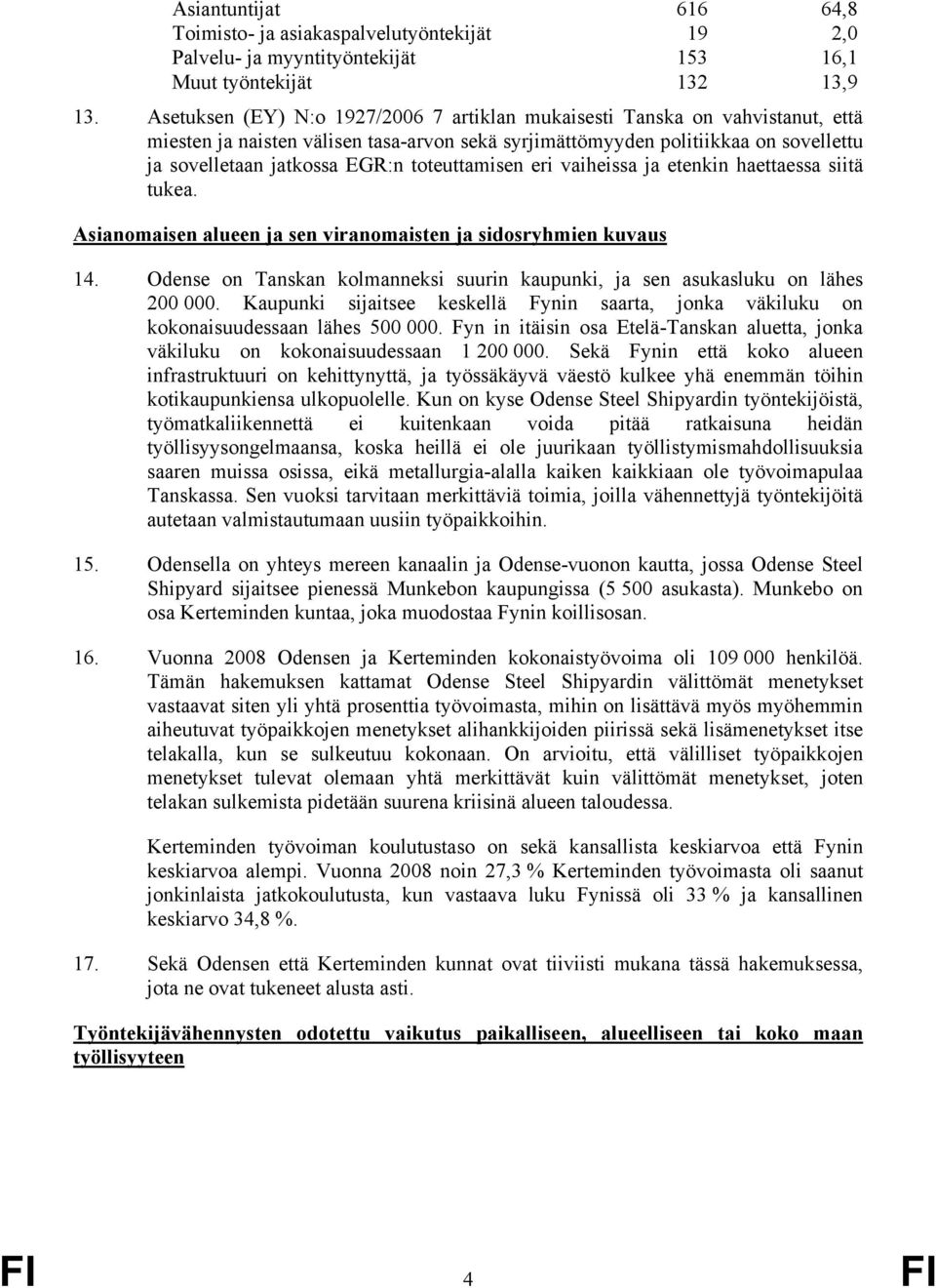 toteuttamisen eri vaiheissa ja etenkin haettaessa siitä tukea. Asianomaisen alueen ja sen viranomaisten ja sidosryhmien kuvaus 14.