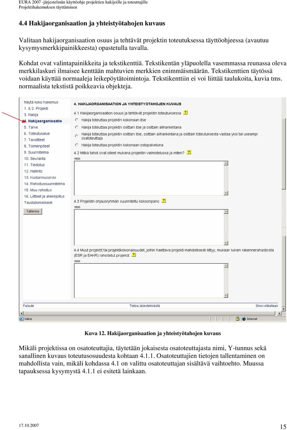 Tekstikenttien täytössä voidaan käyttää normaaleja leikepöytätoimintoja. Tekstikenttiin ei voi liittää taulukoita, kuvia tms. normaalista tekstistä poikkeavia objekteja. Kuva 12.