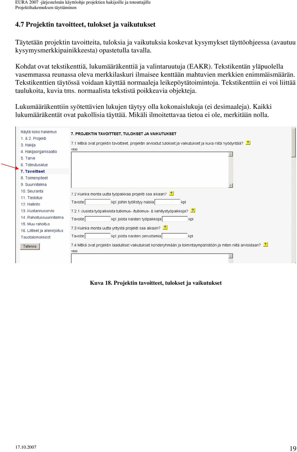 Tekstikenttien täytössä voidaan käyttää normaaleja leikepöytätoimintoja. Tekstikenttiin ei voi liittää taulukoita, kuvia tms. normaalista tekstistä poikkeavia objekteja.