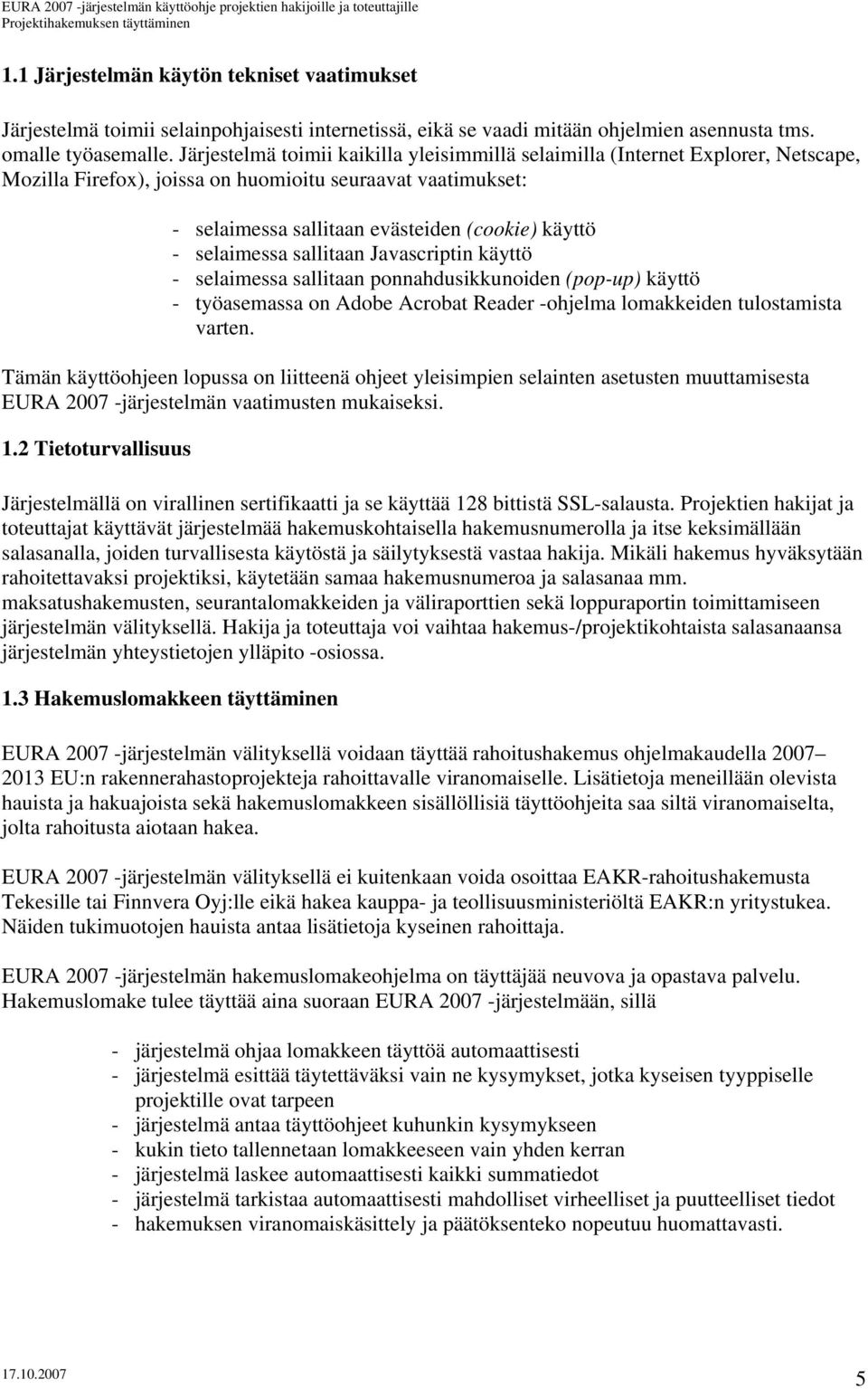 selaimessa sallitaan Javascriptin käyttö - selaimessa sallitaan ponnahdusikkunoiden (pop-up) käyttö - työasemassa on Adobe Acrobat Reader -ohjelma lomakkeiden tulostamista varten.