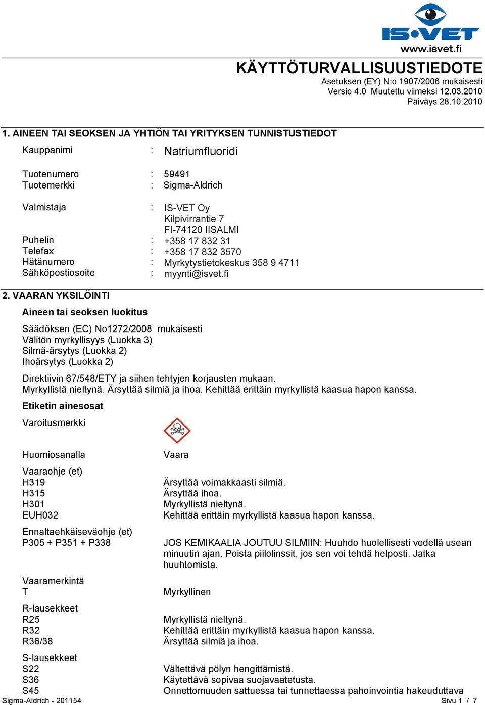 FI-00240 HELSINKI Puhelin : +35893509250 Telefax : +358935092555 Hätänumero : Myrkytystietokeskus 358 9 4711 Sähköpostiosoite : eurtechserv@sial.com 2.