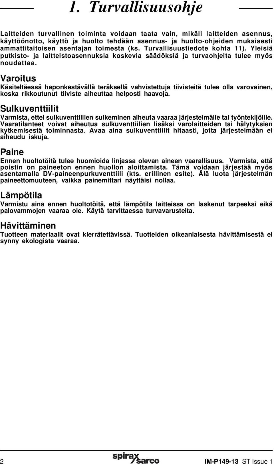 Varoitus Käsiteltäessä haponkestävällä teräksellä vahvistettuja tiivisteitä tulee olla varovainen, koska rikkoutunut tiiviste aiheuttaa helposti haavoja.