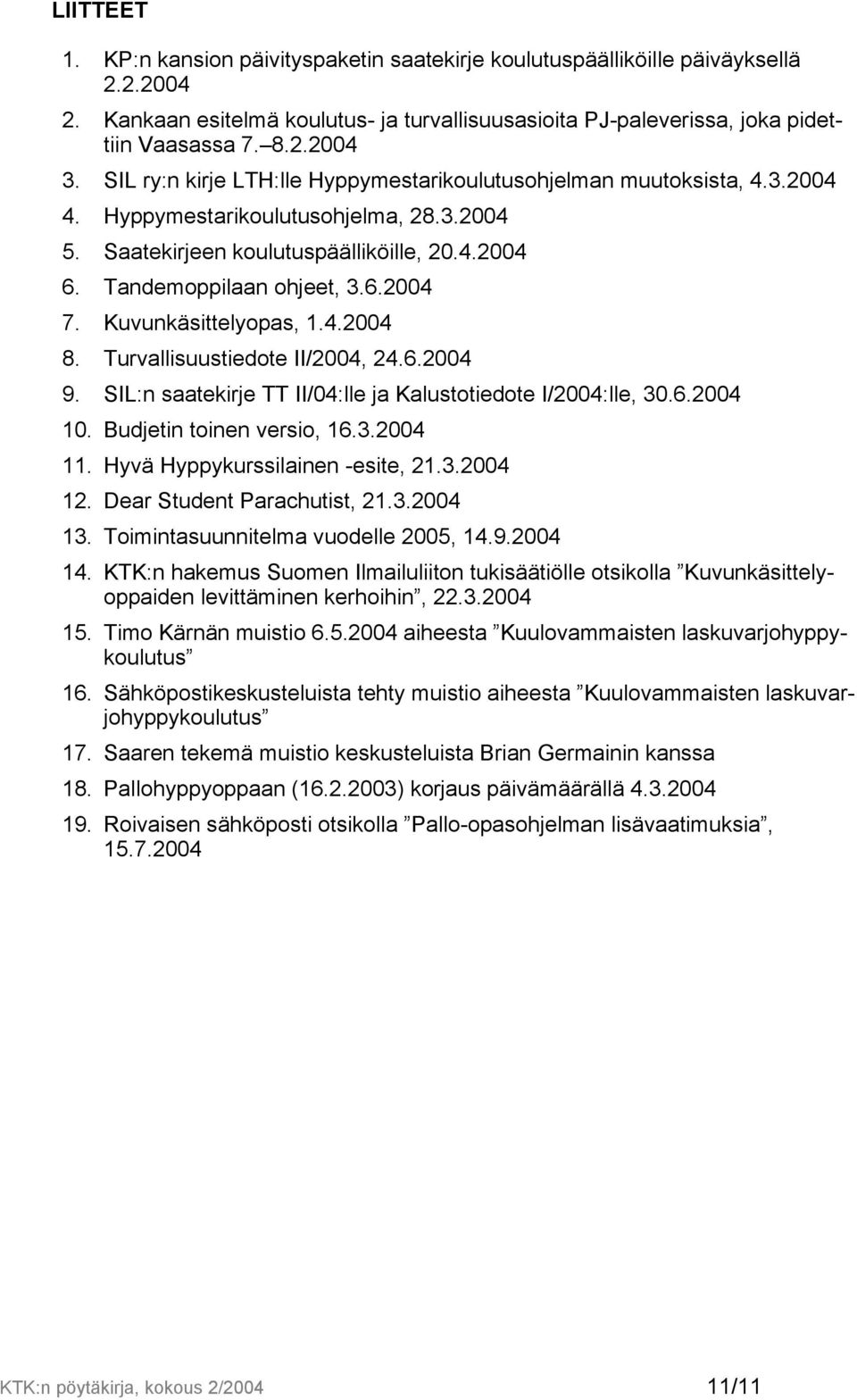 Kuvunkäsittelyopas, 1.4.2004 8. Turvallisuustiedote II/2004, 24.6.2004 9. SIL:n saatekirje TT II/04:lle ja Kalustotiedote I/2004:lle, 30.6.2004 10. Budjetin toinen versio, 16.3.2004 11.