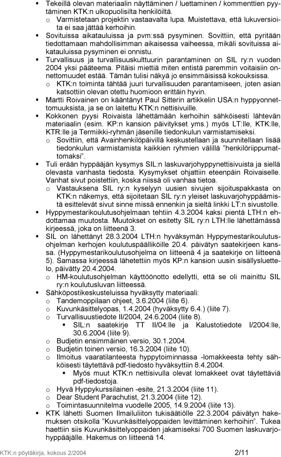 Sovittiin, että pyritään tiedottamaan mahdollisimman aikaisessa vaiheessa, mikäli sovituissa aikatauluissa pysyminen ei onnistu.