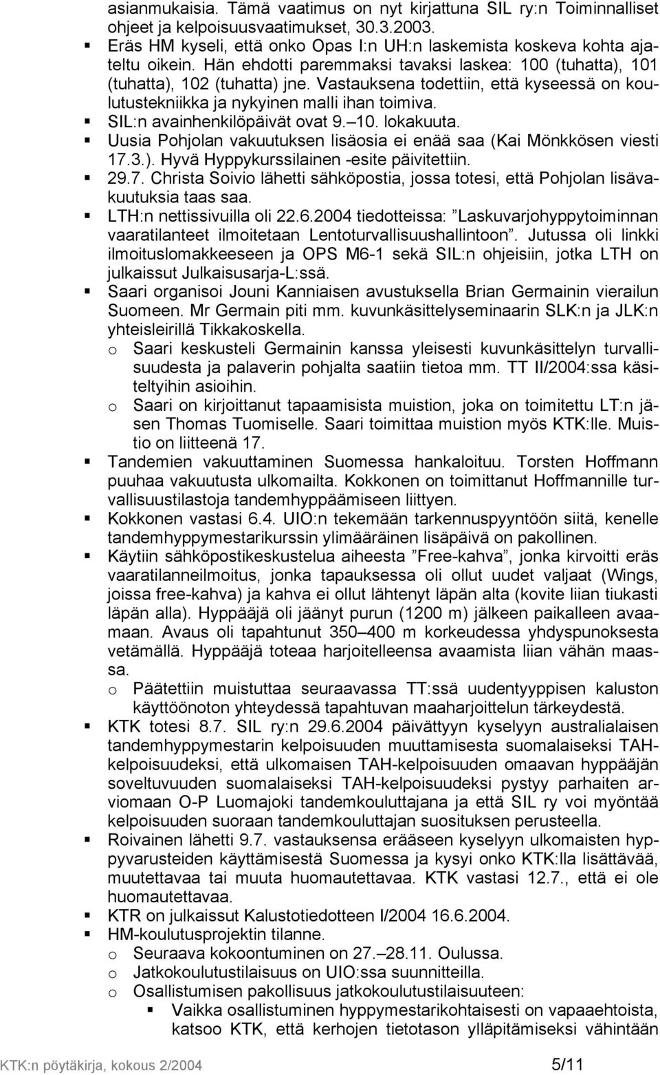 SIL:n avainhenkilöpäivät ovat 9. 10. lokakuuta. Uusia Pohjolan vakuutuksen lisäosia ei enää saa (Kai Mönkkösen viesti 17.