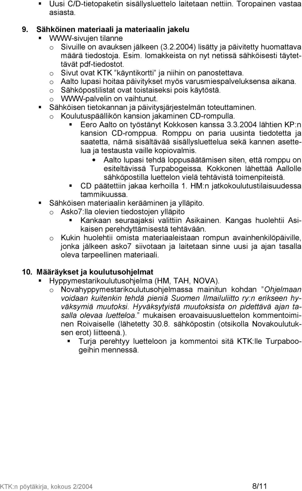 o Aalto lupasi hoitaa päivitykset myös varusmiespalveluksensa aikana. o Sähköpostilistat ovat toistaiseksi pois käytöstä. o WWW-palvelin on vaihtunut.