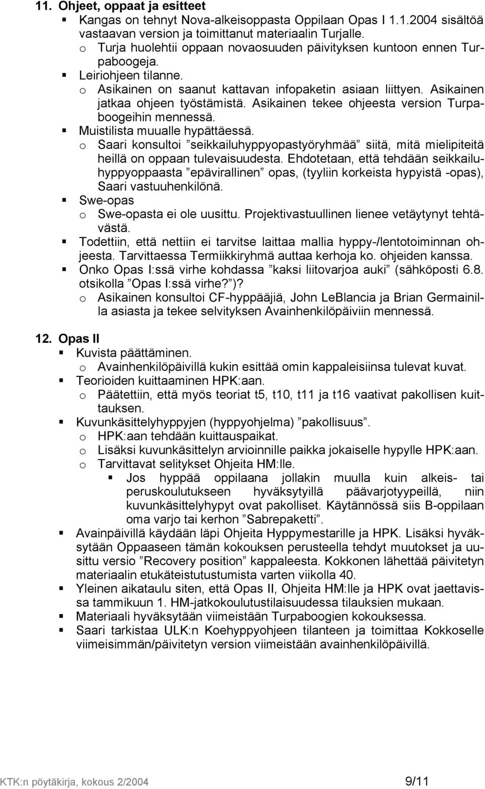 Asikainen tekee ohjeesta version Turpaboogeihin mennessä. Muistilista muualle hypättäessä. o Saari konsultoi seikkailuhyppyopastyöryhmää siitä, mitä mielipiteitä heillä on oppaan tulevaisuudesta.