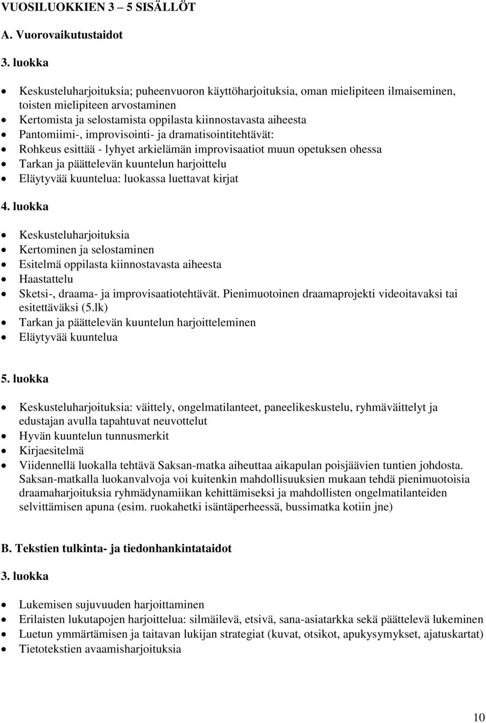 Pantomiimi-, improvisointi- ja dramatisointitehtävät: Rohkeus esittää - lyhyet arkielämän improvisaatiot muun opetuksen ohessa Tarkan ja päättelevän kuuntelun harjoittelu Eläytyvää kuuntelua: