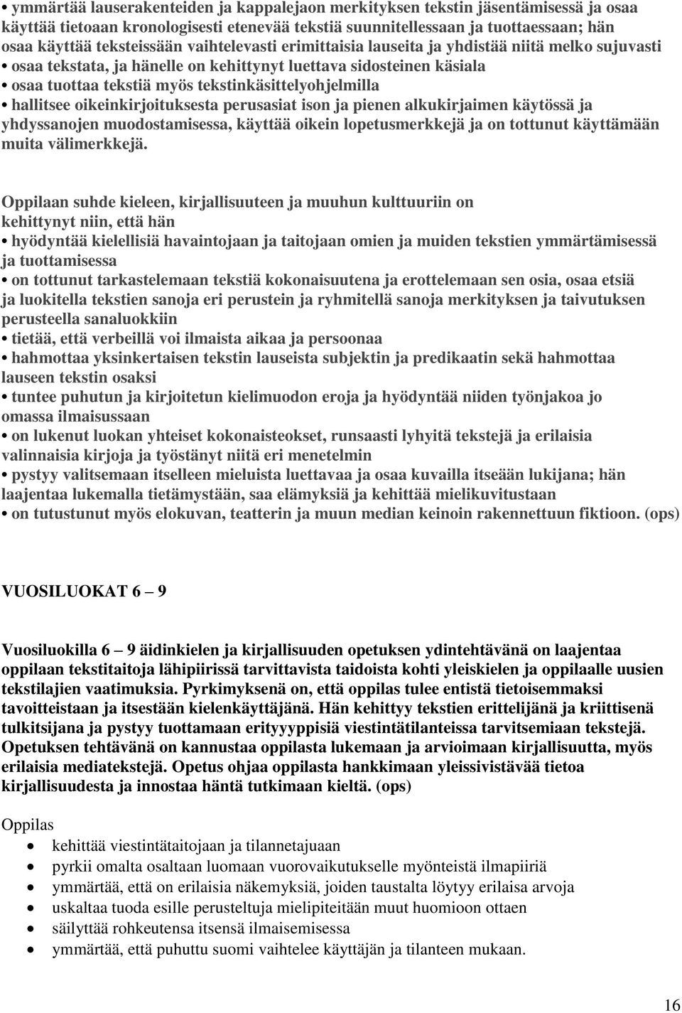 hallitsee oikeinkirjoituksesta perusasiat ison ja pienen alkukirjaimen käytössä ja yhdyssanojen muodostamisessa, käyttää oikein lopetusmerkkejä ja on tottunut käyttämään muita välimerkkejä.