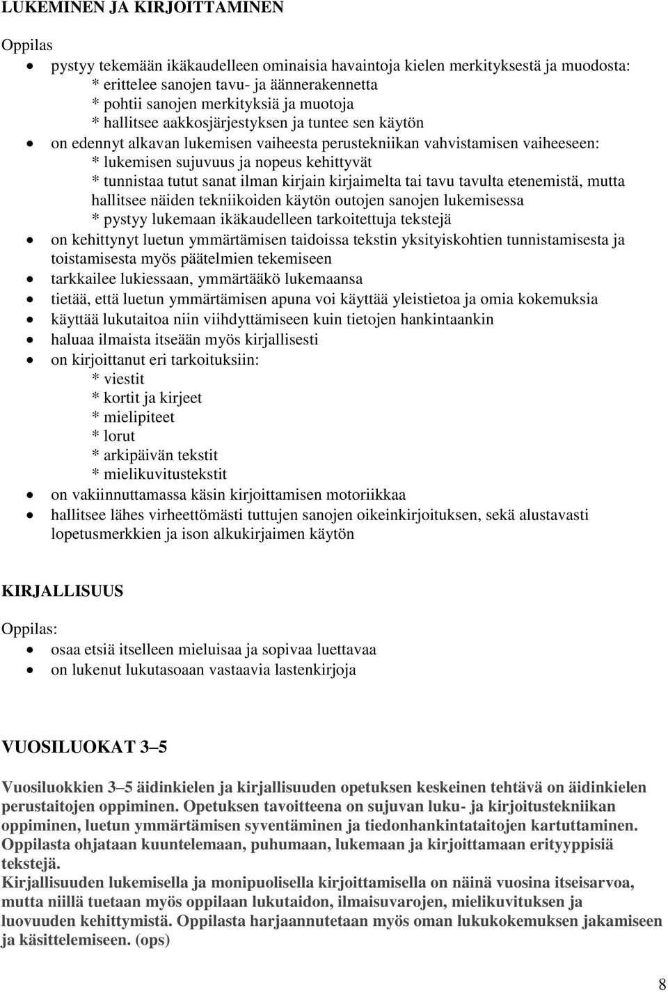 ilman kirjain kirjaimelta tai tavu tavulta etenemistä, mutta hallitsee näiden tekniikoiden käytön outojen sanojen lukemisessa * pystyy lukemaan ikäkaudelleen tarkoitettuja tekstejä on kehittynyt