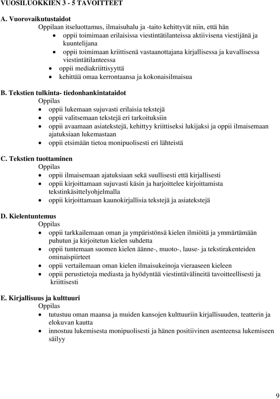 kriittisenä vastaanottajana kirjallisessa ja kuvallisessa viestintätilanteessa oppii mediakriittisyyttä kehittää omaa kerrontaansa ja kokonaisilmaisua B.