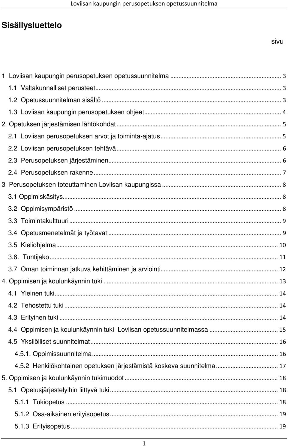 .. 7 3 Perusopetuksen toteuttaminen Loviisan kaupungissa... 8 3.1 Oppimiskäsitys... 8 3.2 Oppimisympäristö... 8 3.3 Toimintakulttuuri... 9 3.4 Opetusmenetelmät ja työtavat... 9 3.5 Kieliohjelma... 10 3.