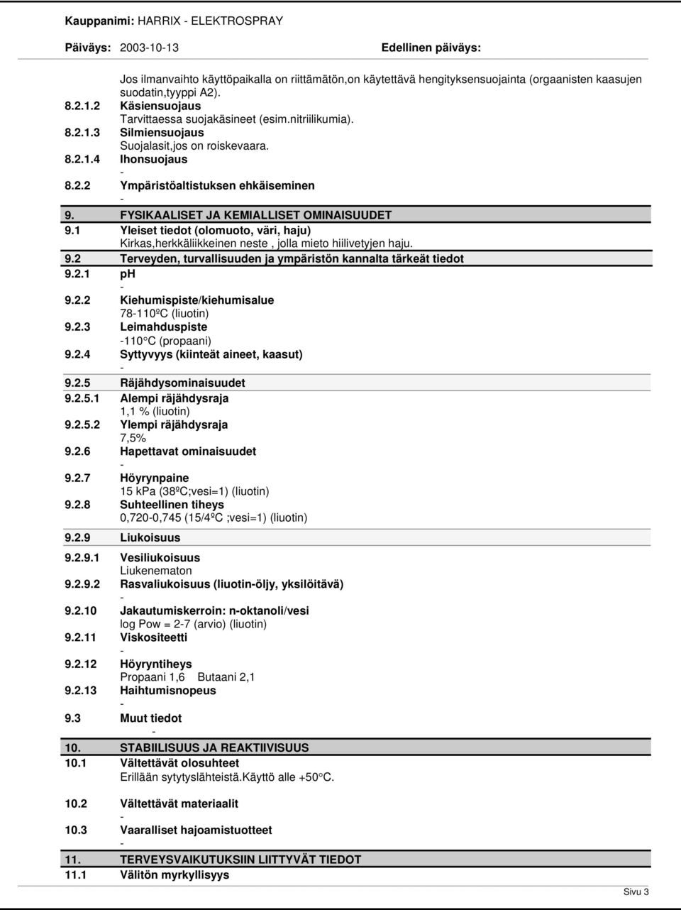 1 Yleiset tiedot (olomuoto, väri, haju) Kirkas,herkkäliikkeinen neste, jolla mieto hiilivetyjen haju. 9.2 Terveyden, turvallisuuden ja ympäristön kannalta tärkeät tiedot 9.2.1 ph 9.2.2 Kiehumispiste/kiehumisalue 78110ºC (liuotin) 9.