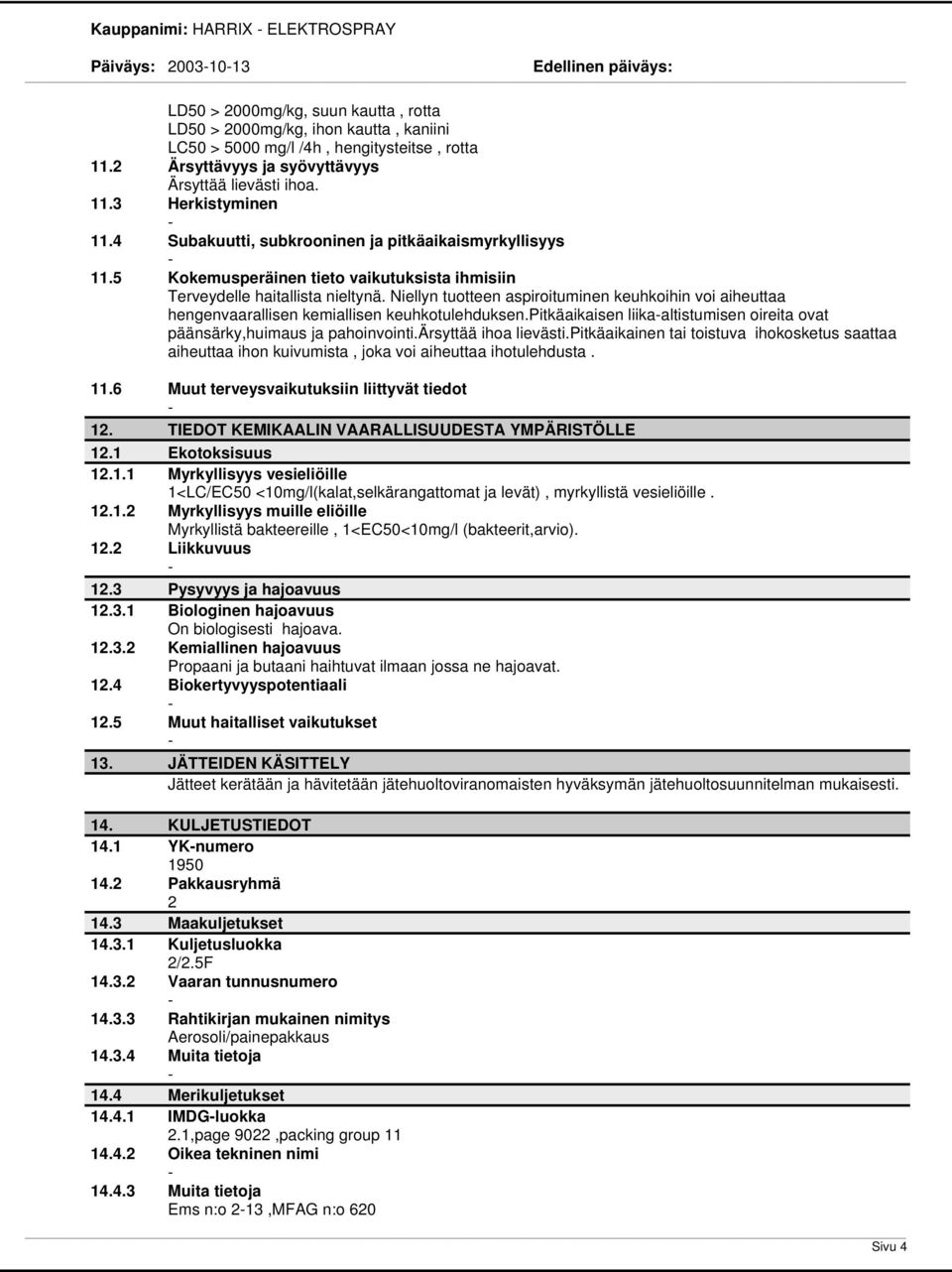 5 Kokemusperäinen tieto vaikutuksista ihmisiin Terveydelle haitallista nieltynä. Niellyn tuotteen aspiroituminen keuhkoihin voi aiheuttaa hengenvaarallisen kemiallisen keuhkotulehduksen.