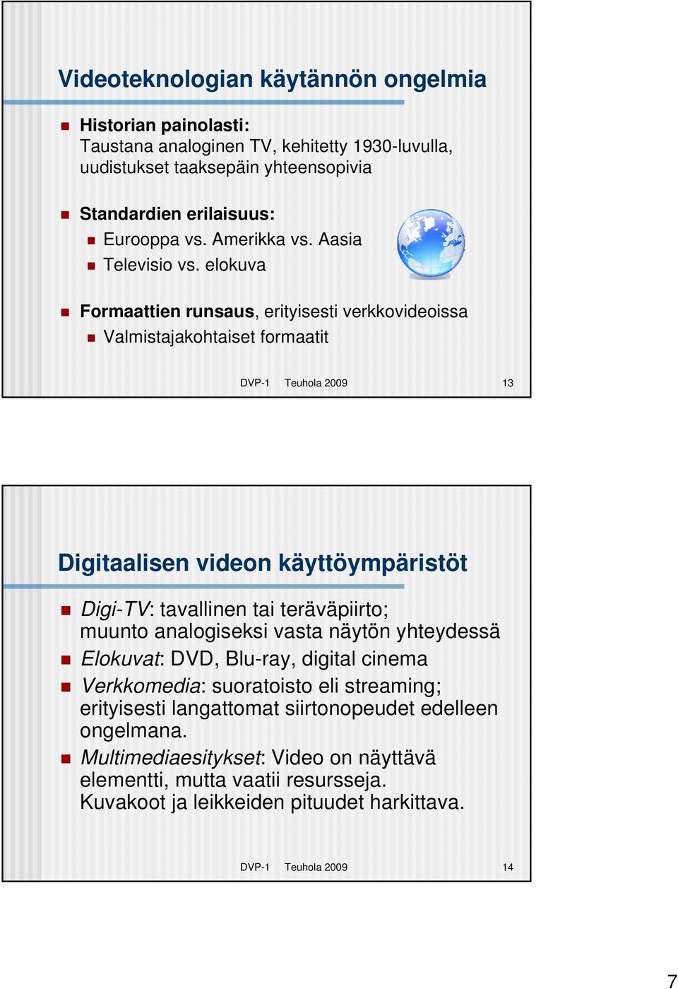 elokuva Formaattien runsaus, erityisesti verkkovideoissa Valmistajakohtaiset formaatit DVP-1 Teuhola 2009 13 Digitaalisen videon käyttöympäristöt Digi-TV: tavallinen tai