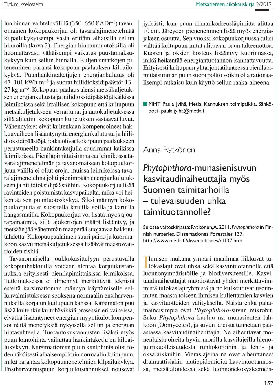 Puunhankintaketjujen energiankulutus oli 47 11 kwh m 3 ja suorat hiili dioksidipäästöt 13 27 kg m 3.