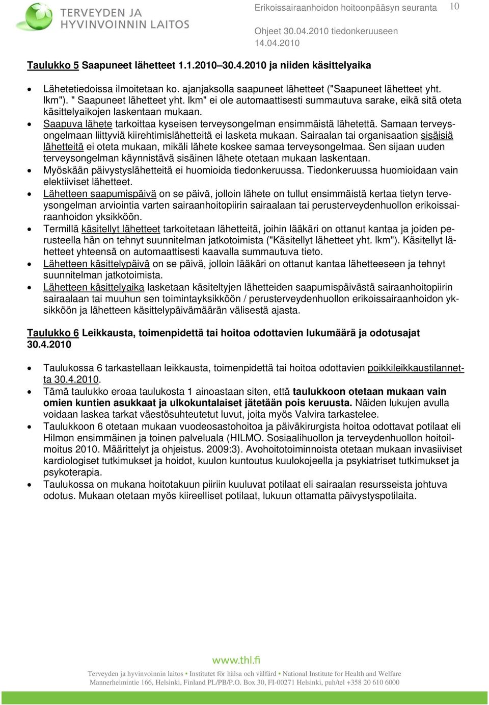 Samaan terveysongelmaan liittyviä kiirehtimislähetteitä ei lasketa mukaan. Sairaalan tai organisaation sisäisiä lähetteitä ei oteta mukaan, mikäli lähete koskee samaa terveysongelmaa.