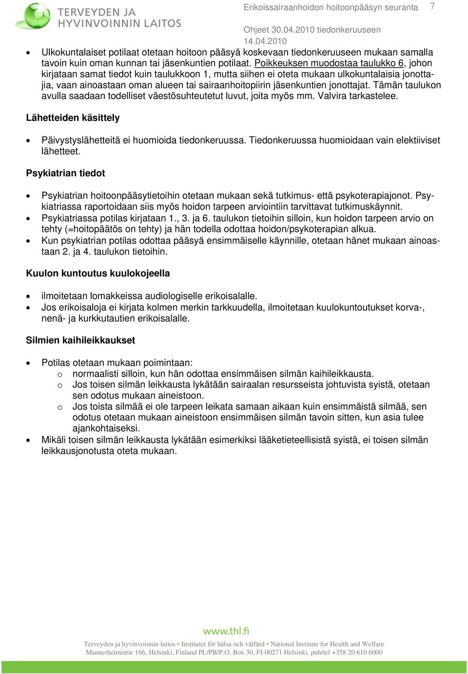 jäsenkuntien jonottajat. Tämän taulukon avulla saadaan todelliset väestösuhteutetut luvut, joita myös mm. Valvira tarkastelee. Lähetteiden käsittely Päivystyslähetteitä ei huomioida tiedonkeruussa.