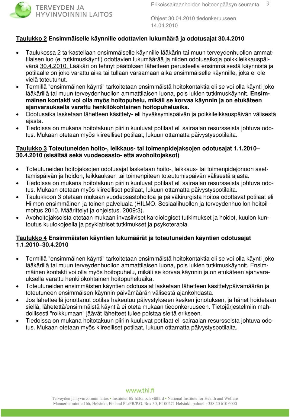 4.2010. Lääkäri on tehnyt päätöksen lähetteen perusteella ensimmäisestä käynnistä ja potilaalle on joko varattu aika tai tullaan varaamaan aika ensimmäiselle käynnille, joka ei ole vielä toteutunut.