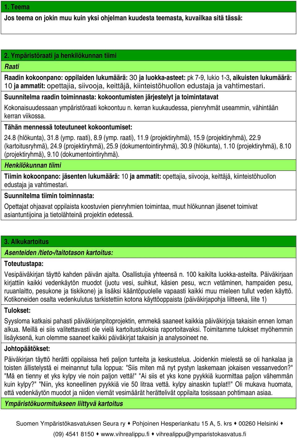 kiinteistöhuollon edustaja ja vahtimestari. Suunnitelma raadin toiminnasta: kokoontumisten järjestelyt ja toimintatavat Kokonaisuudessaan ympäristöraati kokoontuu n.