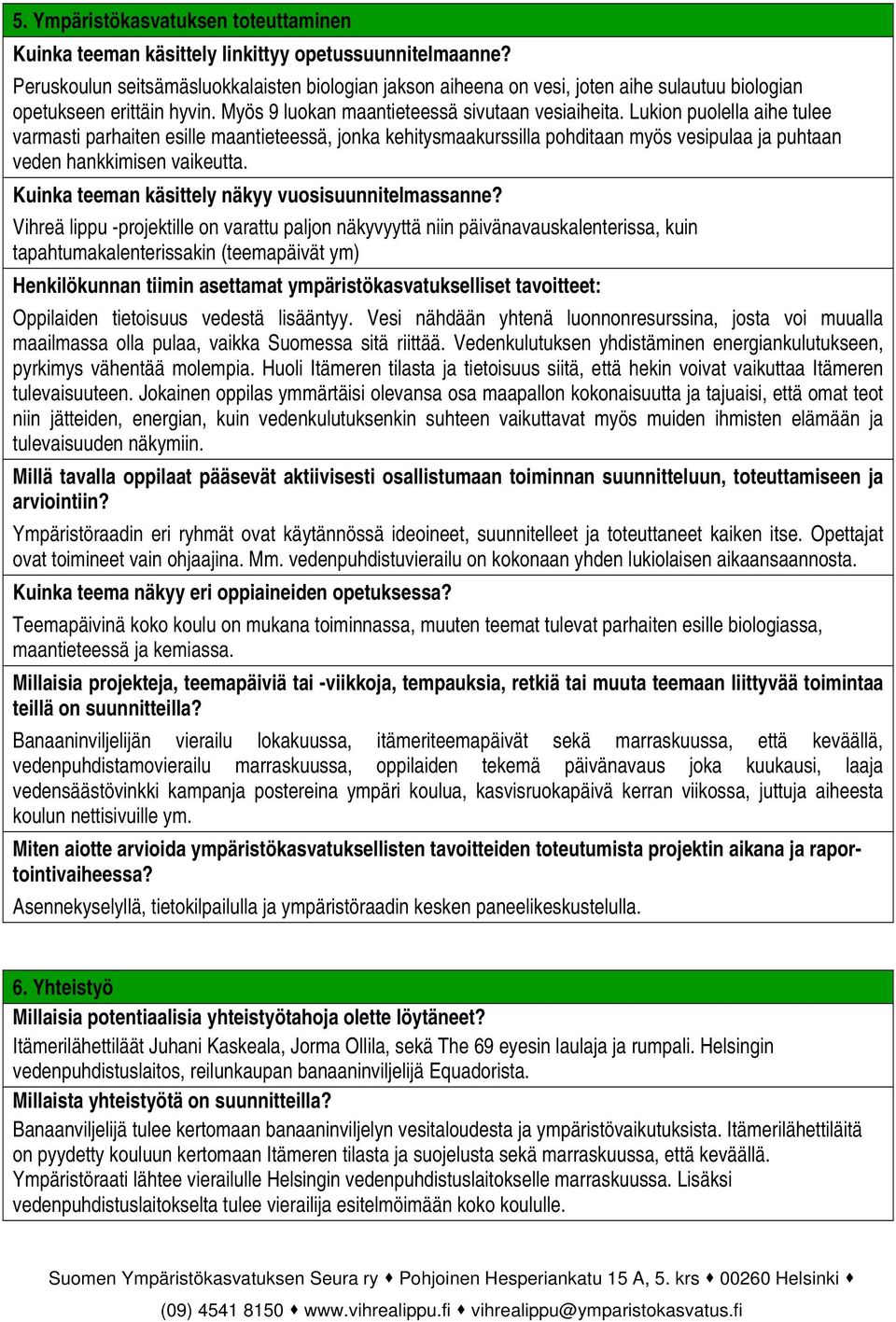 Lukion puolella aihe tulee varmasti parhaiten esille maantieteessä, jonka kehitysmaakurssilla pohditaan myös vesipulaa ja puhtaan veden hankkimisen vaikeutta.