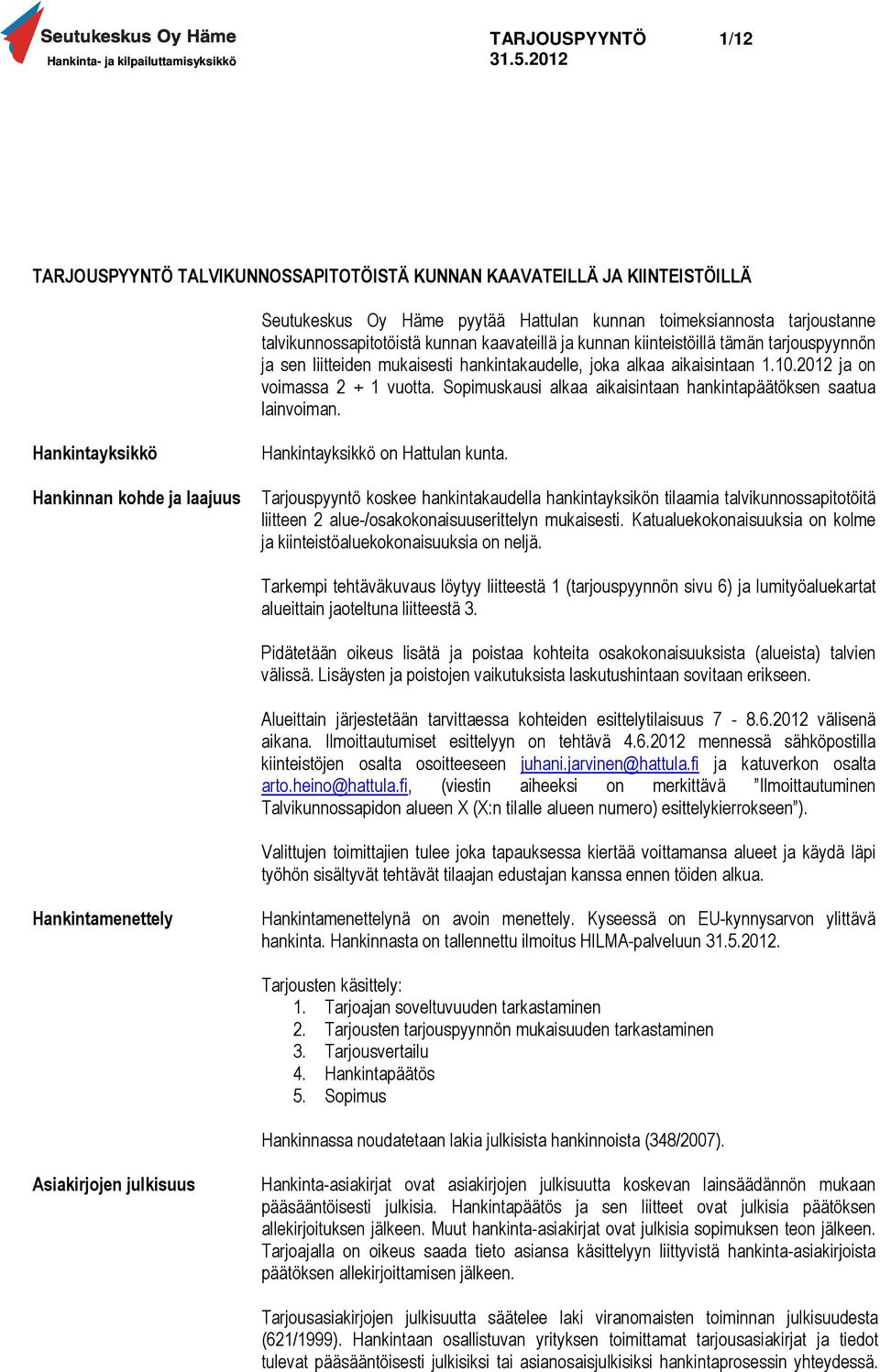 Sopimuskausi alkaa aikaisintaan hankintapäätöksen saatua lainvoiman. Hankintayksikkö Hankinnan kohde ja laajuus Hankintayksikkö on Hattulan kunta.