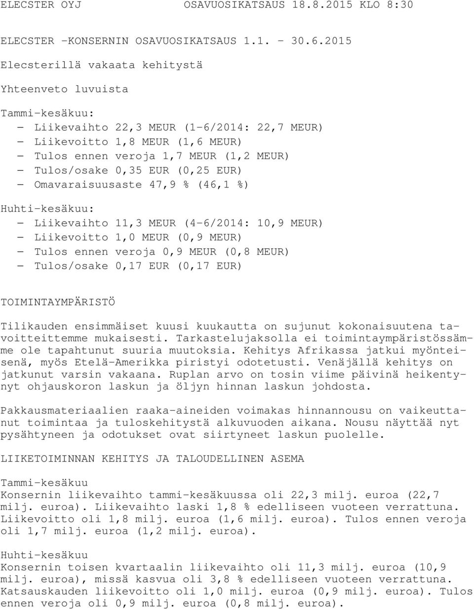 0,35 EUR (0,25 EUR) Omavaraisuusaste 47,9 % (46,1 %) Huhti-kesäkuu: Liikevaihto 11,3 MEUR (4-6/2014: 10,9 MEUR) Liikevoitto 1,0 MEUR (0,9 MEUR) Tulos ennen veroja 0,9 MEUR (0,8 MEUR) Tulos/osake 0,17