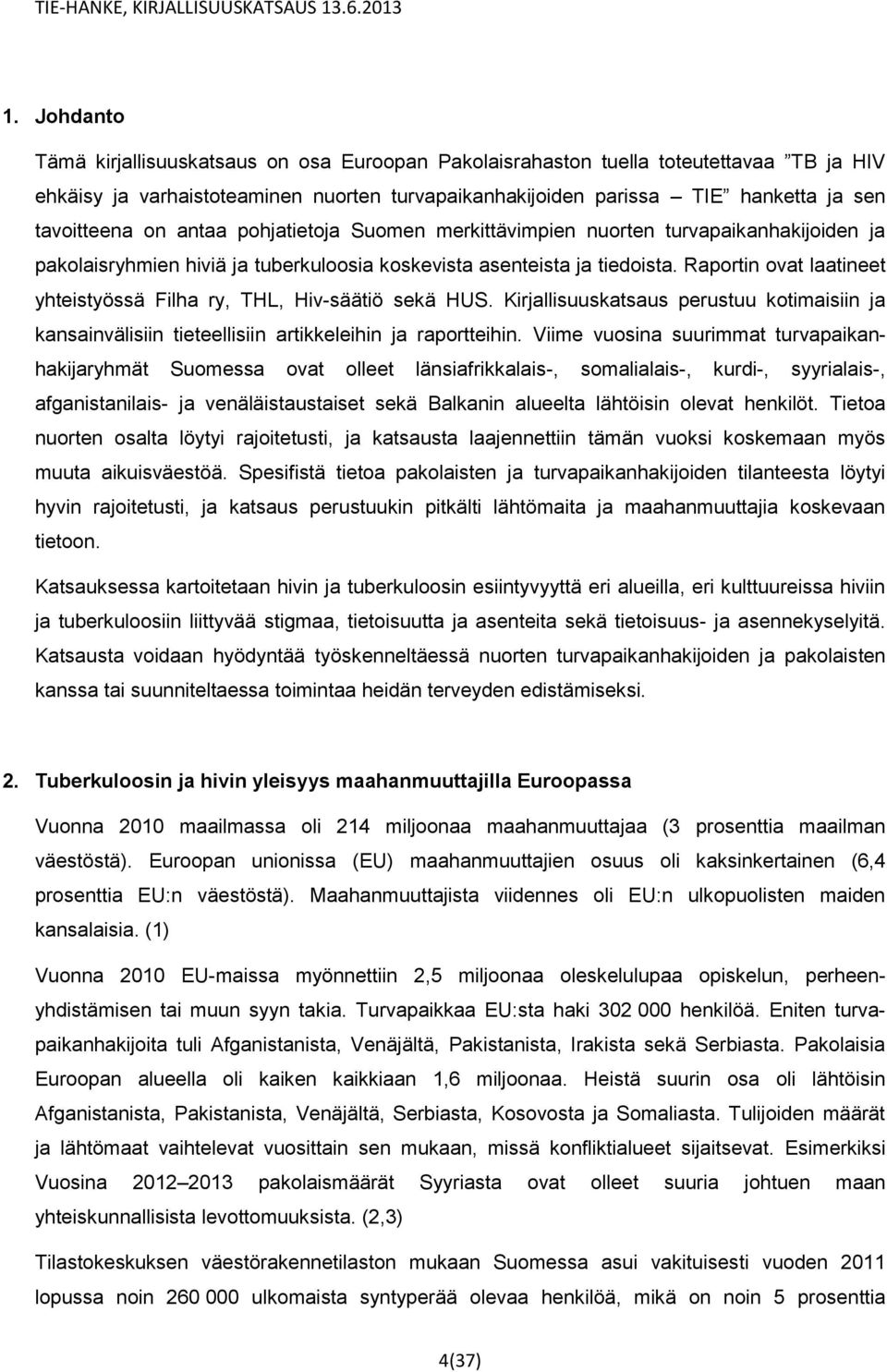 Raportin ovat laatineet yhteistyössä Filha ry, THL, Hiv-säätiö sekä HUS. Kirjallisuuskatsaus perustuu kotimaisiin ja kansainvälisiin tieteellisiin artikkeleihin ja raportteihin.