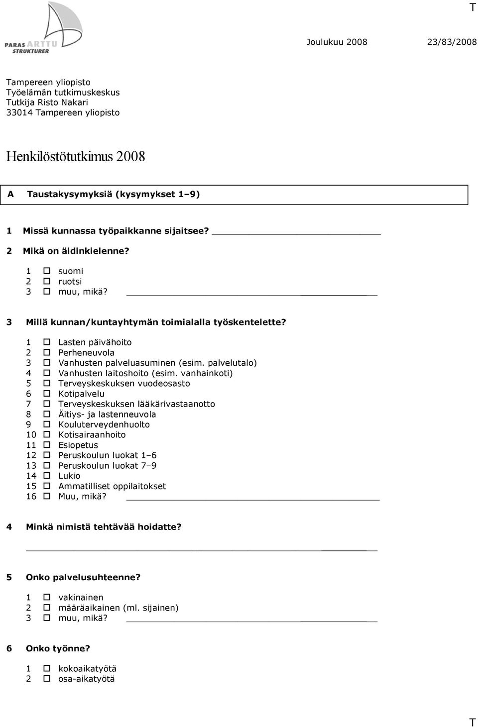 1 Lasten päivähoito 2 Perheneuvola 3 Vanhusten palveluasuminen (esim. palvelutalo) 4 Vanhusten laitoshoito (esim.