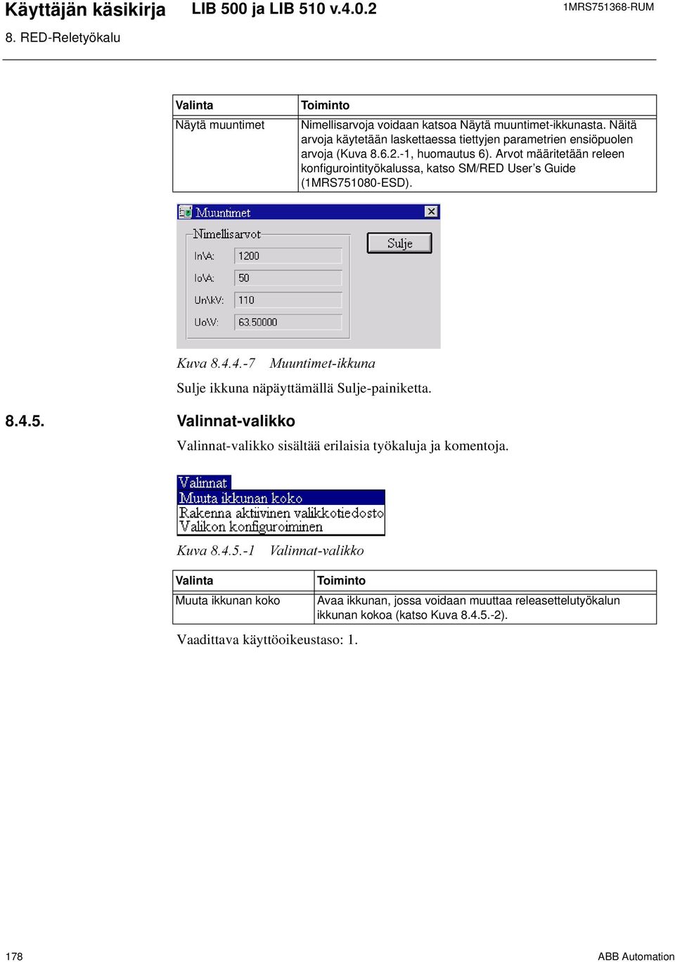 Arvot määritetään releen konfigurointityökalussa, katso SM/RED User s Guide (1MRS751080-ESD). 0XXQWLPHWLNNXQD Sulje ikkuna näpäyttämällä Sulje-painiketta. 8.4.