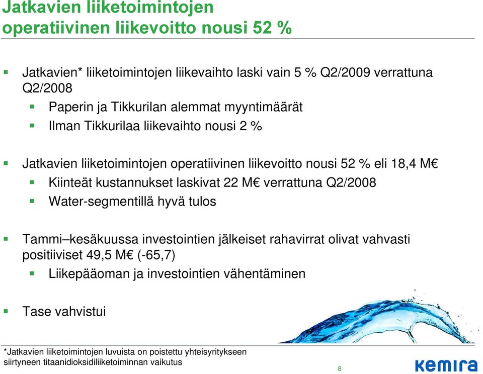 kustannukset laskivat 22 M verrattuna Q2/2008 Water-segmentillä hyvä tulos Tammi kesäkuussa investointien jälkeiset rahavirrat olivat vahvasti positiiviset 49,5 M