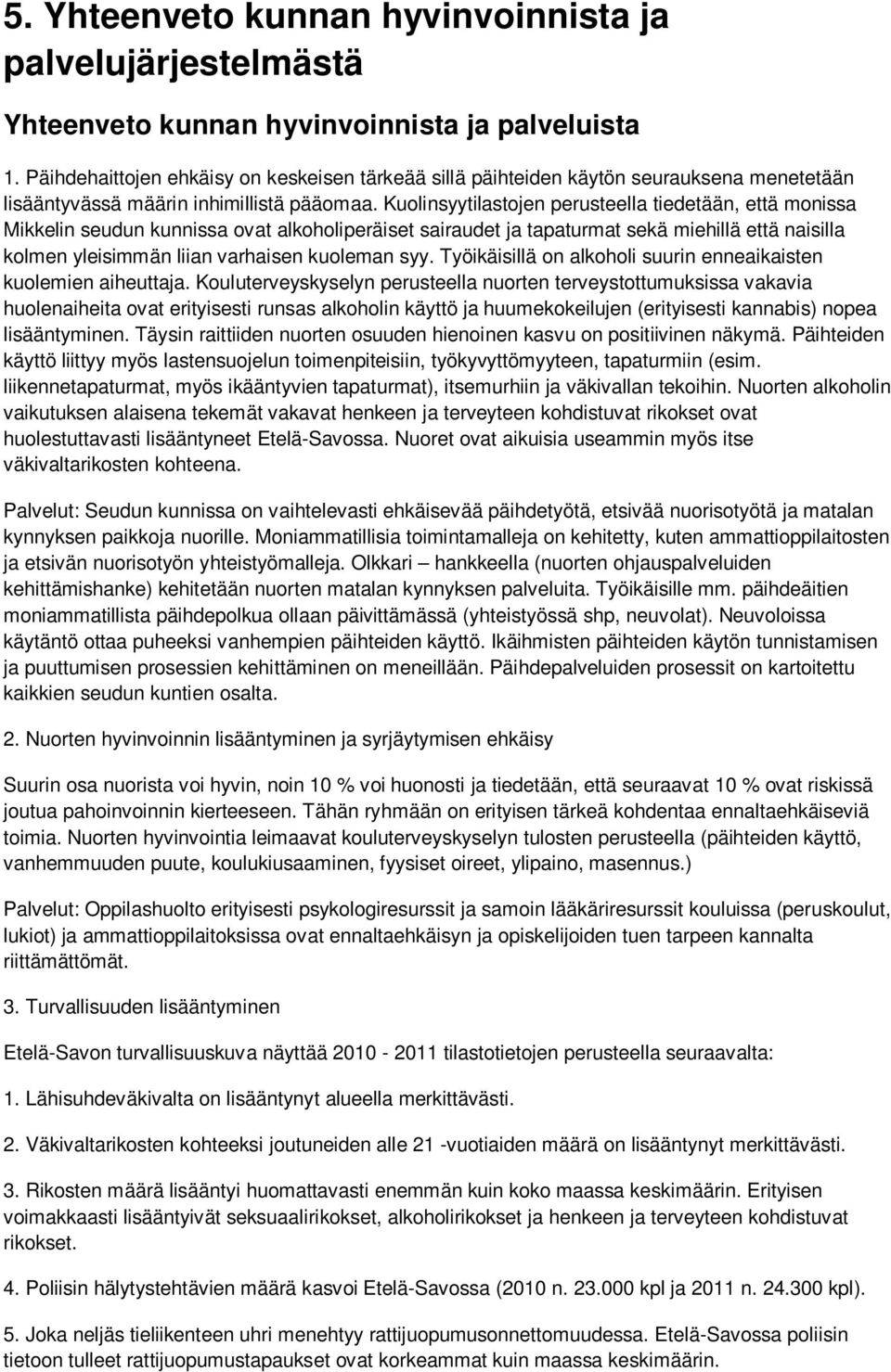 Kuolinsyytilastojen perusteella tiedetään, että monissa Mikkelin seudun kunnissa ovat alkoholiperäiset sairaudet ja tapaturmat sekä miehillä että naisilla kolmen yleisimmän liian varhaisen kuoleman