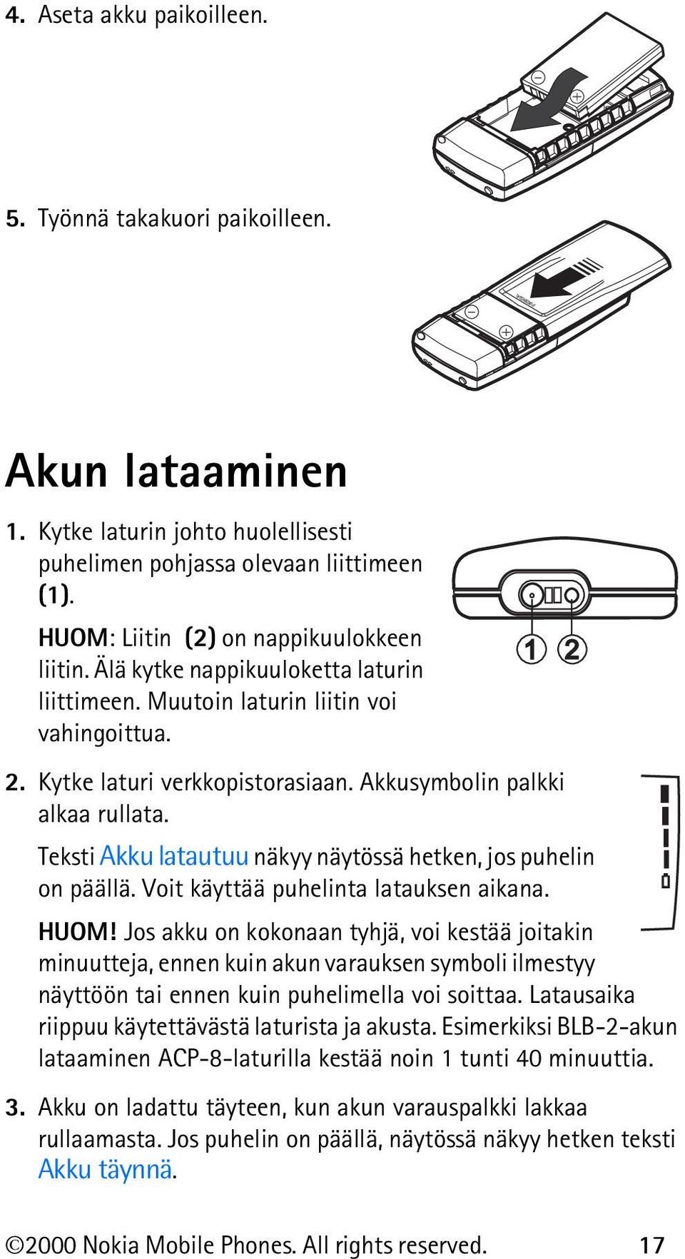 Teksti Akku latautuu näkyy näytössä hetken, jos puhelin on päällä. Voit käyttää puhelinta latauksen aikana. HUOM!