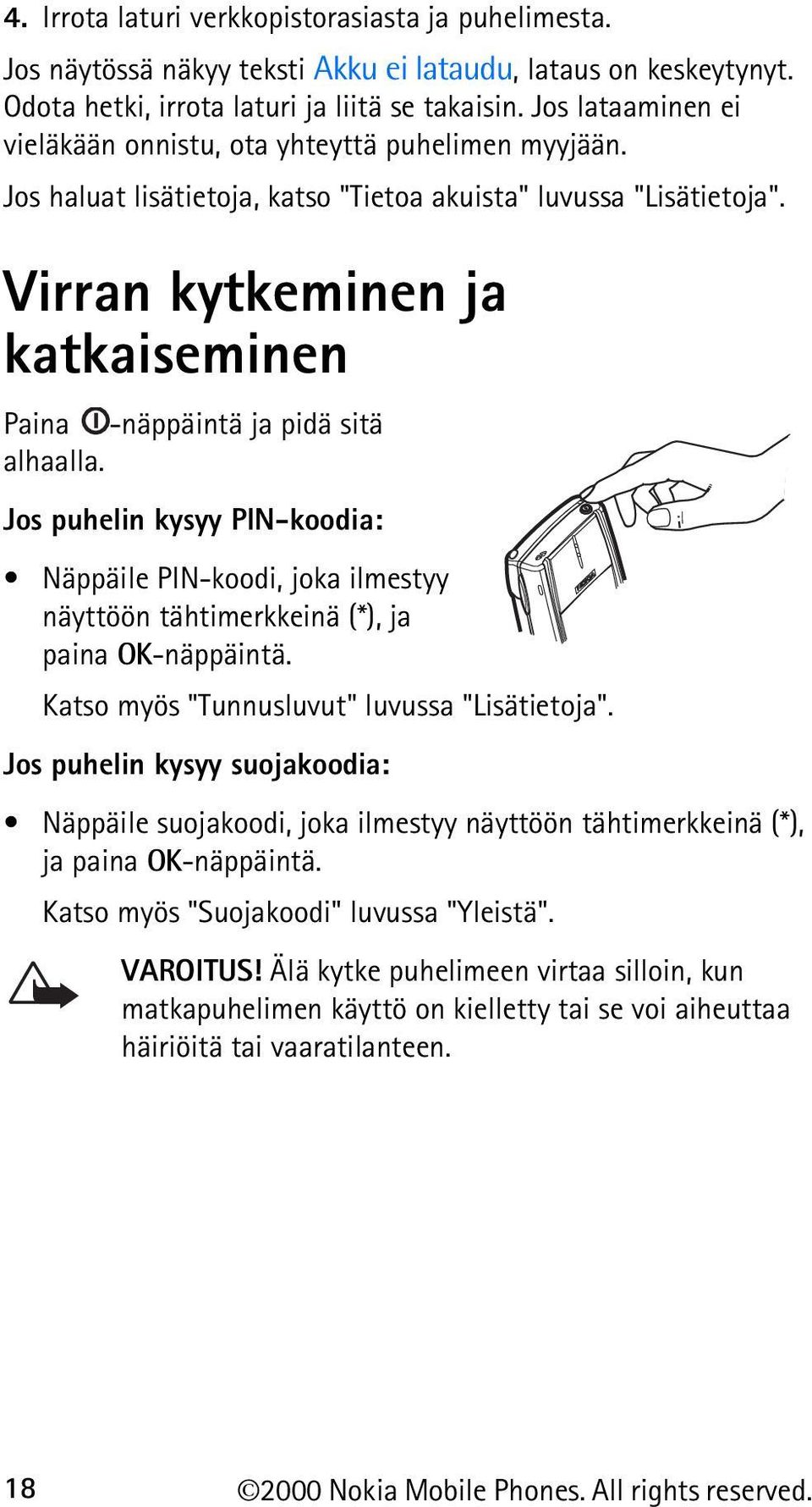 Virran kytkeminen ja katkaiseminen Paina -näppäintä ja pidä sitä alhaalla. Jos puhelin kysyy PIN-koodia: Näppäile PIN-koodi, joka ilmestyy näyttöön tähtimerkkeinä (*), ja paina OK-näppäintä.