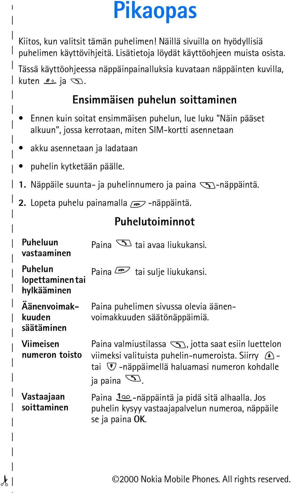 Ensimmäisen puhelun soittaminen Ennen kuin soitat ensimmäisen puhelun, lue luku "Näin pääset alkuun", jossa kerrotaan, miten SIM-kortti asennetaan akku asennetaan ja ladataan puhelin kytketään päälle.