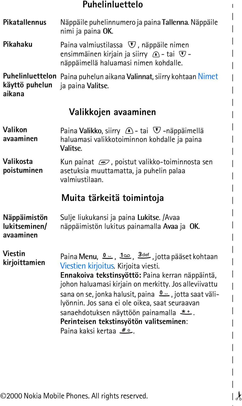 Puhelinluettelon käyttö puhelun aikana Paina puhelun aikana Valinnat, siirry kohtaan Nimet ja paina Valitse.